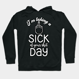 I'm taking a Sick of Your Shit Day (White Text) Hoodie